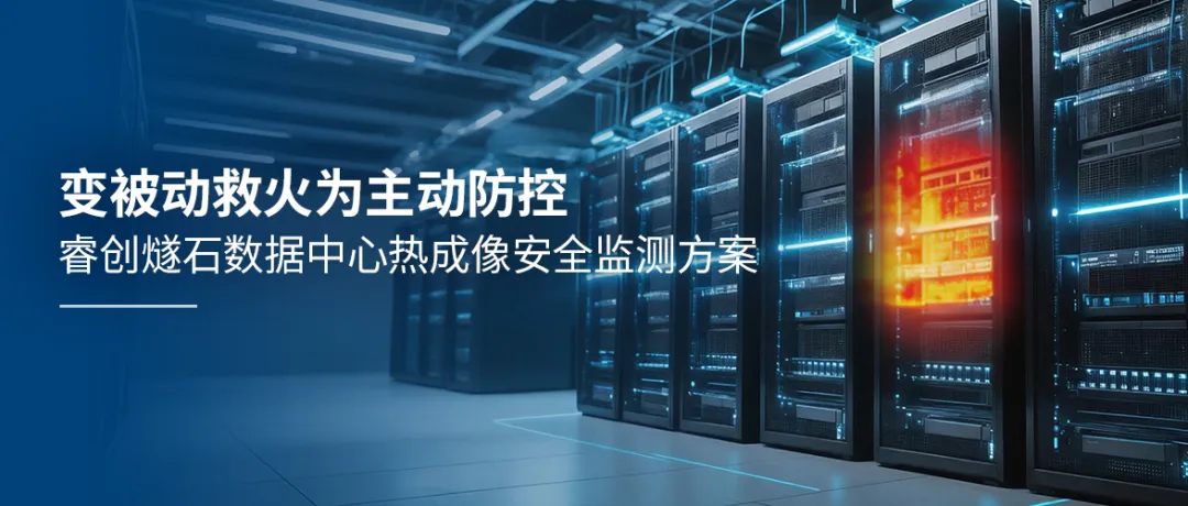 数据中心热隐患如何破局 睿创燧石热像仪+AI推动预警窗口前移