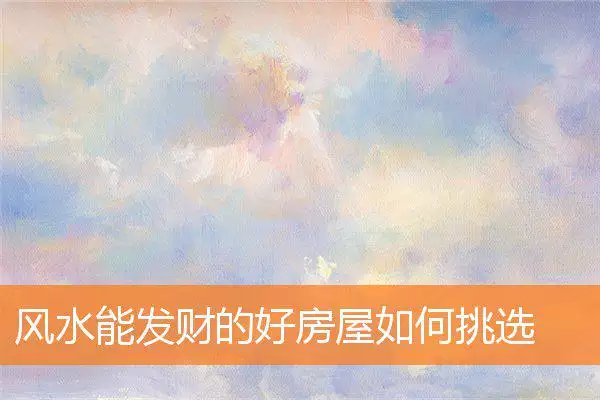 风水能发财的好房屋如何挑选