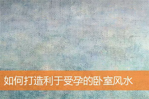 如何打造利于受孕的卧室风水