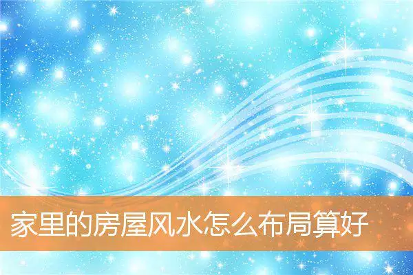家里的房屋风水怎么布局算好