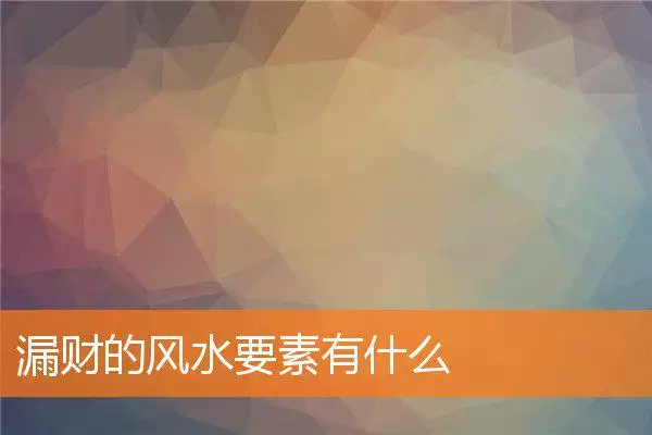 漏财的风水要素有什么