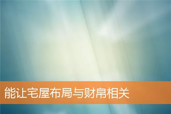 能让宅屋布局与财帛相关