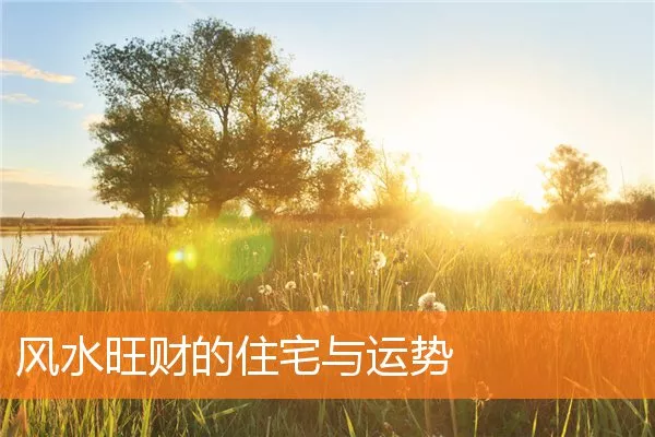 风水旺财的住宅与运势