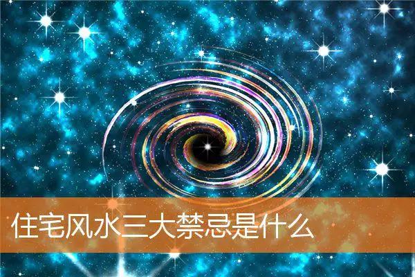 住宅风水三大禁忌是什么