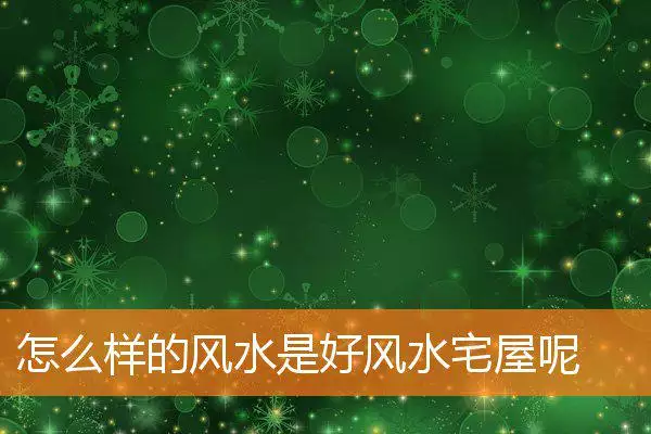 怎么样的风水是好风水宅屋呢