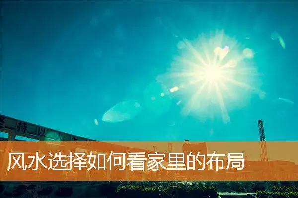 风水选择如何看家里的布局