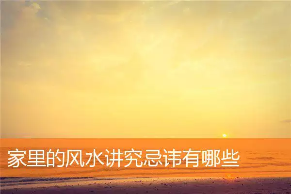 家里的风水讲究忌讳有哪些