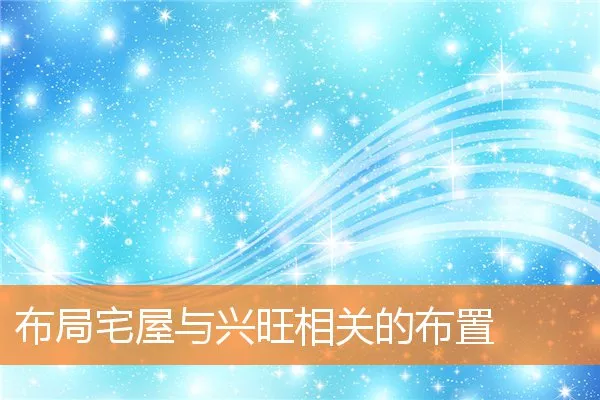 布局宅屋与兴旺相关的布置