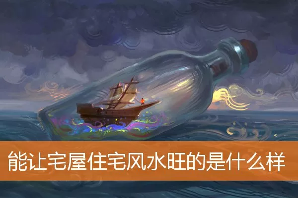 能让宅屋住宅风水旺的是什么样