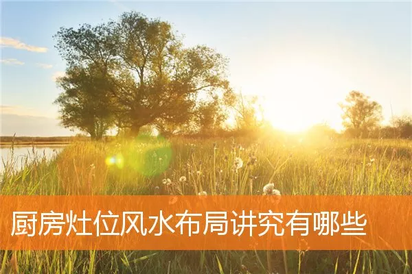 厨房灶位风水布局讲究有哪些