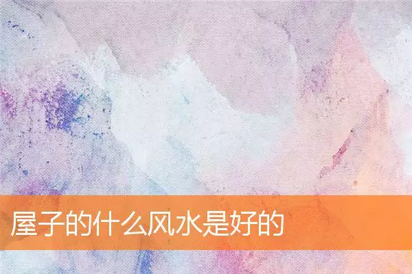 屋子的什么风水是好的