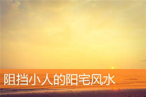 阻挡小人的阳宅风水