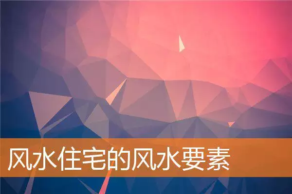 风水住宅的风水要素