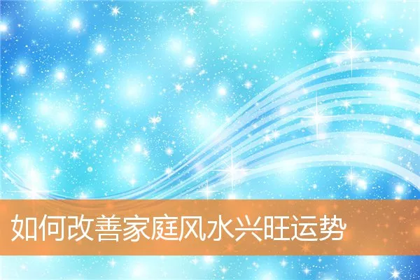 如何改善家庭风水兴旺运势