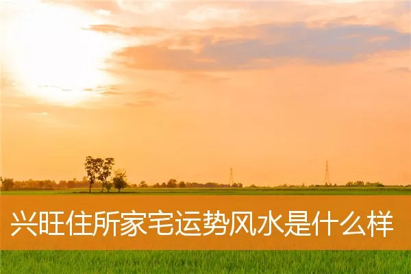兴旺住所家宅运势风水是什么样
