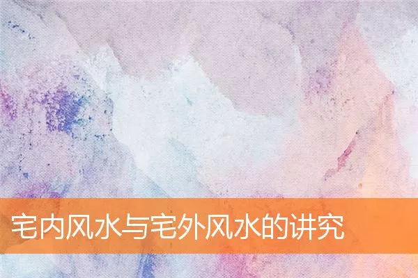 宅内风水与宅外风水的讲究