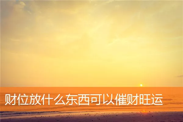 财位放什么东西可以催财旺运