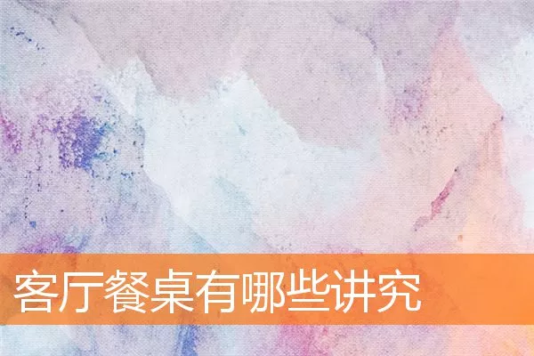 客厅餐桌有哪些讲究