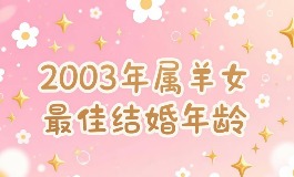 2003年属羊女最佳结婚年龄，什么年纪最